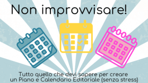 Non Improvvisare! Tutto Quello che Devi Sapere su Piano e Calendario Editoriale (senza stress)